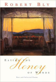 Title: Eating the Honey of Words: New and Selected Poems, Author: Robert Bly