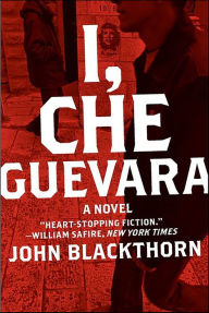 Title: I, Che Guevara: A Novel, Author: John Blackthorn