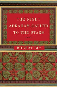 Title: The Night Abraham Called to the Stars, Author: Robert Bly