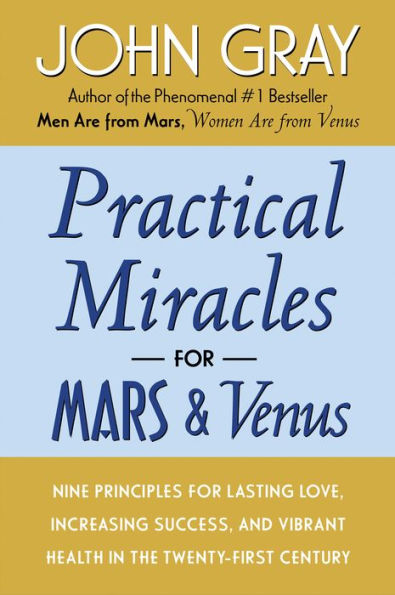 Practical Miracles for Mars and Venus: Nine Principles for Lasting Love, Increasing Success, and Vibrant Health in the Twenty-First Century