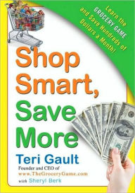Title: Shop Smart, Save More: Learn The Grocery Game and Save Hundreds of Dollars a Month, Author: Teri Gault