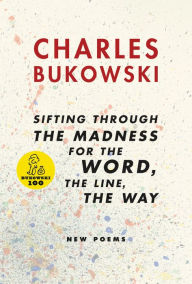 Title: Sifting Through the Madness for the Word, the Line, the Way, Author: Charles Bukowski