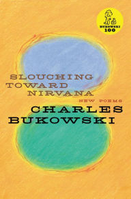 Title: Slouching Toward Nirvana, Author: Charles Bukowski