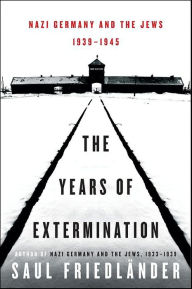 Title: The Years of Extermination: Nazi Germany and the Jews, 1939-1945, Author: Saul Friedlander