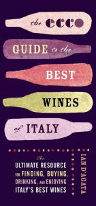 Title: The Ecco Guide to the Best Wines of Italy: The Ultimate Resource for Finding, Buying, Drinking, and Enjoying Italy's Best Wines, Author: Ian D'Agata
