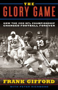 Title: The Glory Game: How the 1958 NFL Championship Changed Football Forever, Author: Frank Gifford