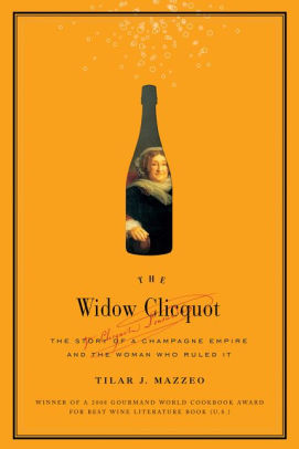 Title: The Widow Clicquot: The Story of a Champagne Empire and the Woman Who Ruled It, Author: Tilar J Mazzeo