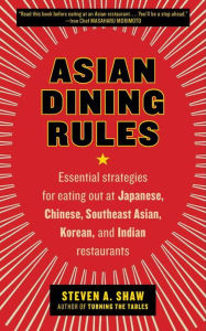 Title: Asian Dining Rules: Essential Strategies for Eating Out at Japanese, Chinese, Southeast Asian, Korean, and Indian Restaurants, Author: Steven A. Shaw