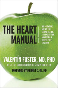 Title: The Heart Manual: My Scientific Advice for Eating Better, Feeling Better, and Living a Stress-Free Life Now, Author: Valentín Fuster