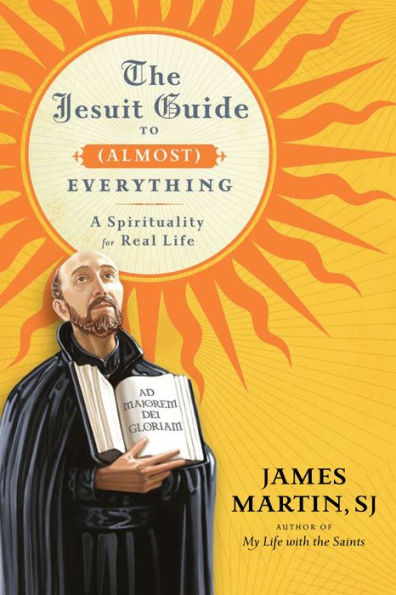 The Jesuit Guide to (Almost) Everything: A Spirituality for Real Life