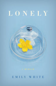 Title: Lonely: A Memoir, Author: Emily White