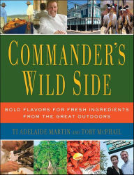 Title: Commander's Wild Side: Bold Flavors for Fresh Ingredients from the Great Outdoors, Author: Ti Adelaide Martin