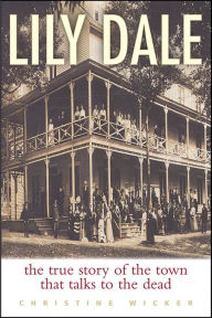 Title: Lily Dale: The Town That Talks to the Dead, Author: Christine Wicker