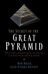 Title: The Secret of the Great Pyramid: How One Man's Obsession Led to the Solution of Ancient Egypt's Greatest Mystery, Author: Bob Brier