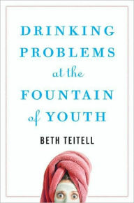 Title: Drinking Problems at the Fountain of Youth, Author: Beth Teitell