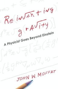 Reinventing Gravity: A Physicist Goes Beyond Einstein