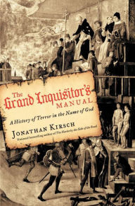 Title: The Grand Inquisitor's Manual: A History of Terror in the Name of God, Author: Jonathan Kirsch