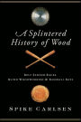 A Splintered History of Wood: Belt-Sander Races, Blind Woodworkers, and Baseball Bats