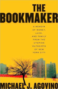 Title: The Bookmaker: A Memoir of Money, Luck, and Family from the Utopian Outskirts of New York City, Author: Michael J. Agovino