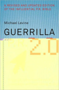 Title: Guerrilla P.R. 2.0: Wage an Effective Publicity Campaign Without Going Broke, Author: Michael Levine