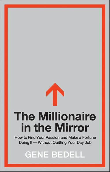 The Millionaire in the Mirror: How to Find Your Passion and Make a Fortune Doing It--Without Quitting Your Day Job