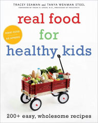 Title: Real Food for Healthy Kids: 200+ Easy, Wholesome Recipes, Author: Tanya Wenman Steel