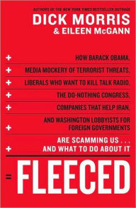 Title: Fleeced: How Barack Obama, Media Mockery of Terrorist Threats, Liberals Who Want to Kill Talk Radio, the Self-Serving Congress, Companies That Help Iran, and Washington Lobbyists for Foreign Governments Are Scamming Us...and What to Do About It, Author: Dick Morris