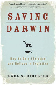 Title: Saving Darwin: How to Be a Christian and Believe in Evolution, Author: Karl Giberson