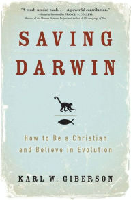 Title: Saving Darwin: How to Be a Christian and Believe in Evolution, Author: Karl W. Giberson