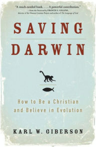 Title: Saving Darwin: How to Be a Christian and Believe in Evolution, Author: Karl W. Giberson