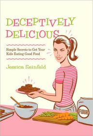 Title: Deceptively Delicious: Simple Secrets to Get Your Kids Eating Good Food, Author: Jessica Seinfeld