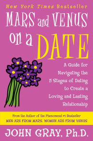 Title: Mars and Venus on a Date: A Guide for Navigating the 5 Stages of Dating to Create a Loving and Lasting Relationship, Author: John Gray