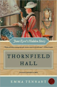 Title: Thornfield Hall: Jane Eyre's Hidden Story, Author: Emma Tennant