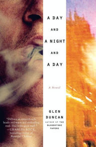 Title: A Day and a Night and a Day: A Novel, Author: Glen Duncan