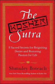 Title: The Kosher Sutra: 8 Sacred Secrets for Reigniting Desire and Restoring Passion for Life, Author: Shmuley Boteach