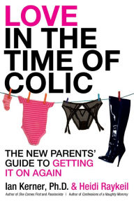 Title: Love in the Time of Colic: The New Parents' Guide to Getting It On Again, Author: Ian Kerner