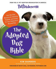 Title: The Adopted Dog Bible: Your One-Stop Resource for Choosing, Training, and Caring for Your Sheltered or Rescued Dog, Author: Petfinder.com