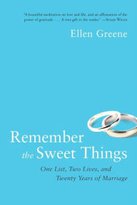 Title: Remember the Sweet Things: One List, Two Lives, and Twenty Years of Marriage, Author: Ellen Greene