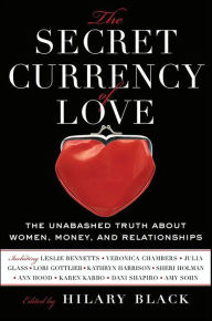 Title: The Secret Currency of Love: The Unabashed Truth About Women, Money, and Relationships, Author: Hilary Black