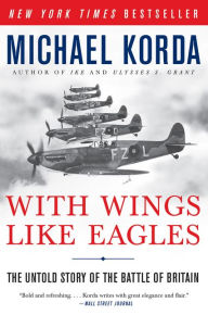 Title: With Wings Like Eagles: A History of the Battle of Britain, Author: Michael Korda