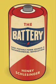 Title: The Battery: How Portable Power Sparked a Technological Revolution, Author: Henry Schlesinger