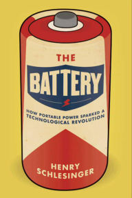 Title: The Battery: How Portable Power Sparked a Technological Revolution, Author: Henry Schlesinger
