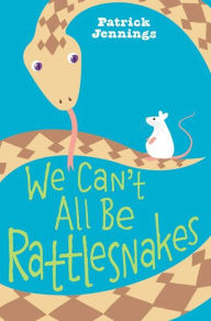 Title: We Can't All Be Rattlesnakes, Author: Patrick Jennings
