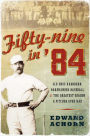 Fifty-nine in '84: Old Hoss Radbourn, Barehanded Baseball, and the Greatest Season a Pitcher Ever Had