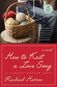 Title: How to Knit a Love Song (Cypress Hollow Yarn Series #1), Author: Rachael Herron