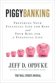 Title: Piggybanking: Preparing Your Financial Life for Kids and Your Kids for a Financial Life, Author: Jeff D. Opdyke