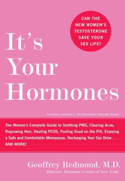 It's Your Hormones: The Women's Complete Guide to Soothing PMS, Clearing Acne, Regrowing Hair, Healing PCOS, Feeling Good on the Pill, Enjoying a Safe and Comfortable Menopause, Recharging Your Sex Drive . . . and More!