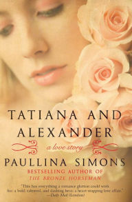 Title: Tatiana and Alexander: A Novel, Author: Paullina Simons
