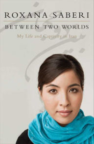 Title: Between Two Worlds: My Life and Captivity in Iran, Author: Roxana Saberi