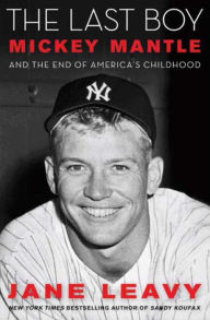 Title: The Last Boy: Mickey Mantle and the End of America's Childhood, Author: Jane Leavy